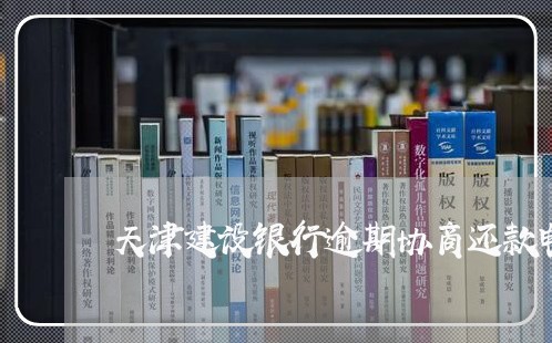 天津建设银行逾期协商还款电话/2023071517250