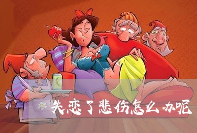 失恋了悲伤怎么办呢/2023110950592