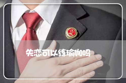 失恋可以练瑜伽吗/2023103103807