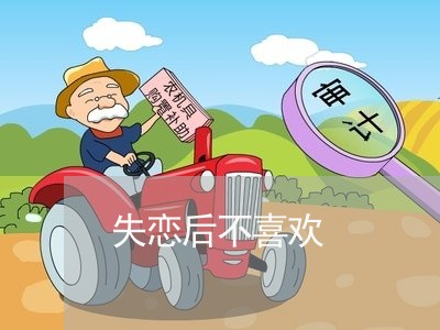 失恋后不喜欢/2023082819170