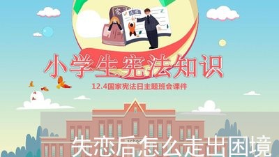 失恋后怎么走出困境/2023110918471