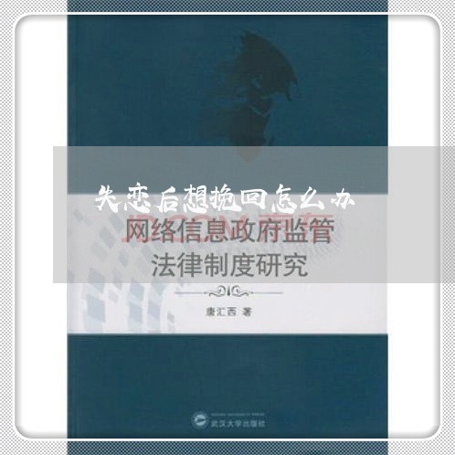 失恋后想挽回怎么办/2023110648250