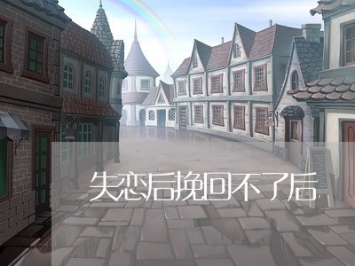 失恋后挽回不了后/2023102728260