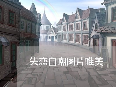 失恋自嘲图片唯美/2023102638350