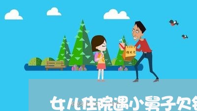 女儿住院遇小舅子欠钱不还/2023111030483