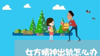 女方精神出轨怎么办/2023110895157