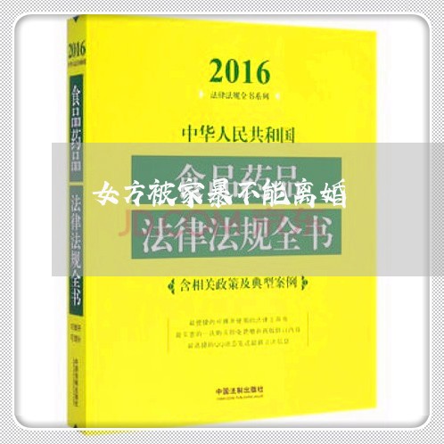 女方被家暴不能离婚/2023110473916