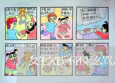 女生欠钱不还怎么骂人/2023111680624