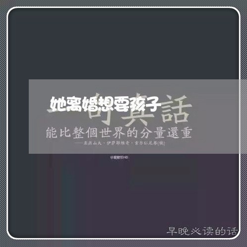 她离婚想要孩子/2023121558581