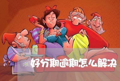 好分期逾期怎么解决/2023062933503