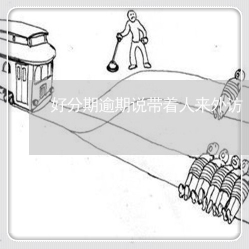 好分期逾期说带着人来外访/2023050609379