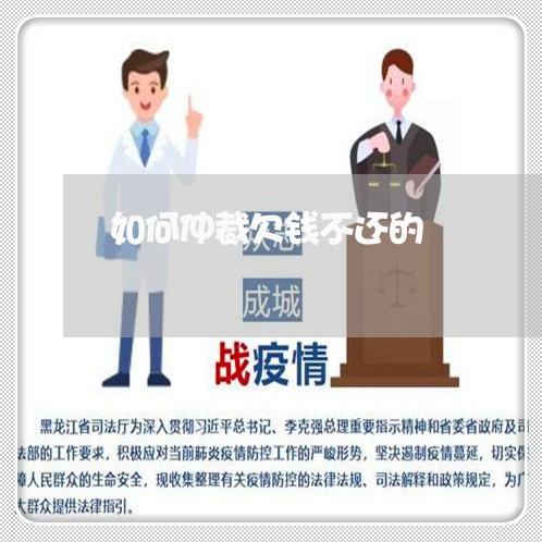 如何仲裁欠钱不还的/2023111555148