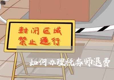 如何办理税务师退费/2023052661584