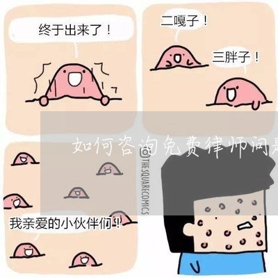 如何咨询免费律师问题/2023032709583