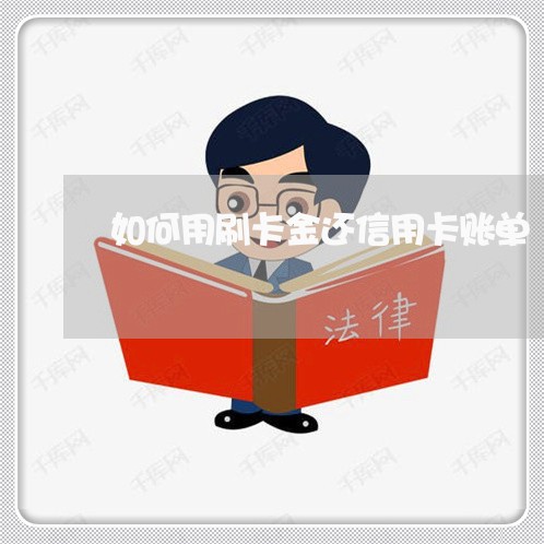 如何用刷卡金还信用卡账单/2023102884725