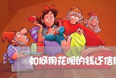 如何用花呗的钱还信用卡/2023071691726