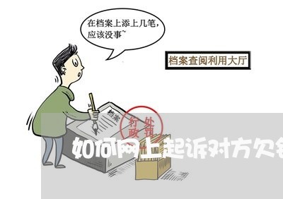 如何网上起诉对方欠钱不还/2023112473604