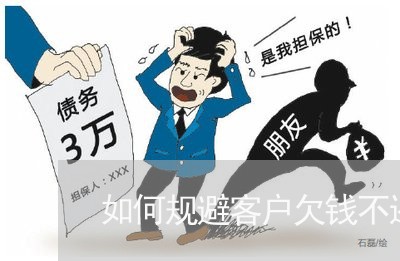 如何规避客户欠钱不还/2023111449492