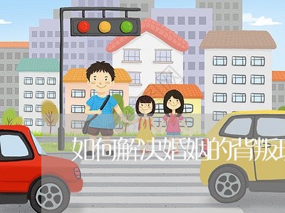 如何解决婚姻的背叛现象/2023081417057