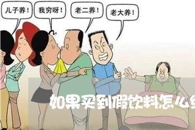 如果买到假饮料怎么维权/2023052442817