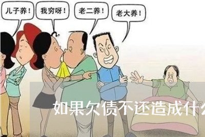 如果欠债不还造成什么罪/2023111784827