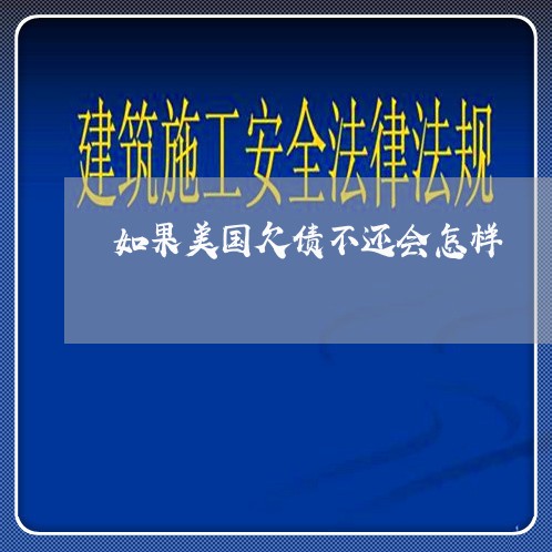 如果美国欠债不还会怎样/2023102551583