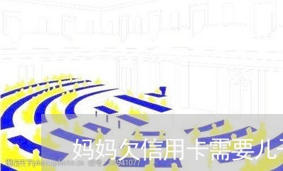 妈妈欠信用卡需要儿子还么/2023102713724