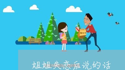 姐姐失恋后说的话/2023110162944