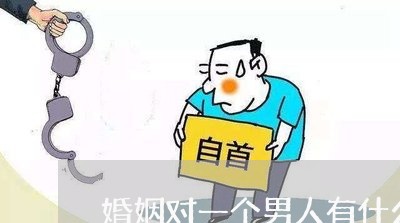 婚姻对一个男人有什么影响/2023112411691