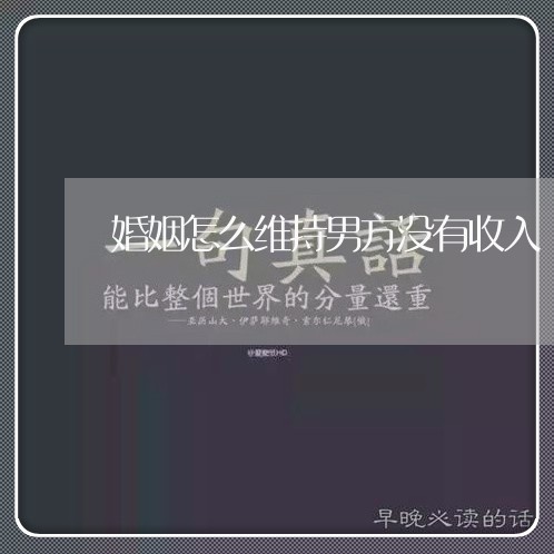 婚姻怎么维持男方没有收入/2023112628381