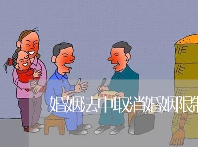 婚姻法中取消婚姻限制什么意思/2023081382805