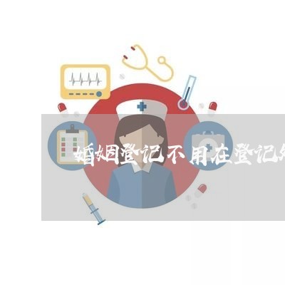 婚姻登记不用在登记处做婚检吗/2023112840162