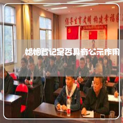 婚姻登记是否具有公示作用/2023112664960