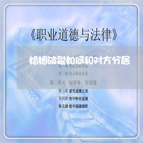 婚姻破裂如何和对方分居/2023112629270