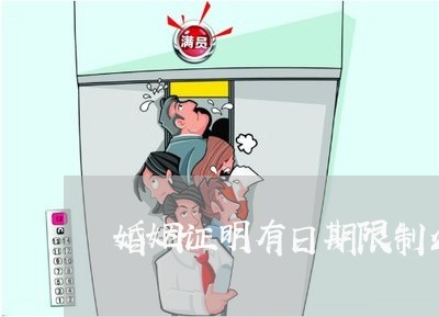 婚姻证明有日期限制么吗/2023081474047