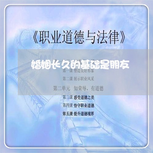 婚姻长久的基础是朋友/2023081409592