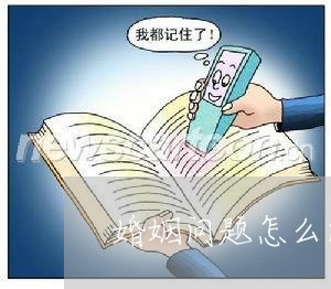 婚姻问题怎么问对方/2023081363814