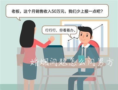 婚姻问题怎么问男方/2023112360730