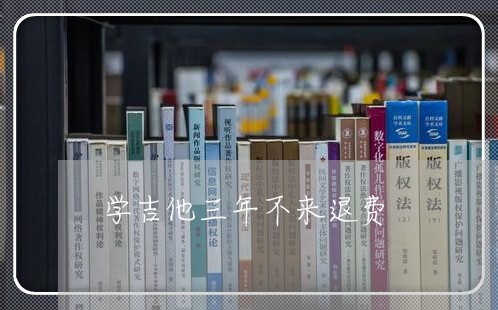 学吉他三年不来退费/2023053058594