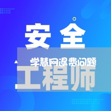 学慧网退费问题/2023040272615