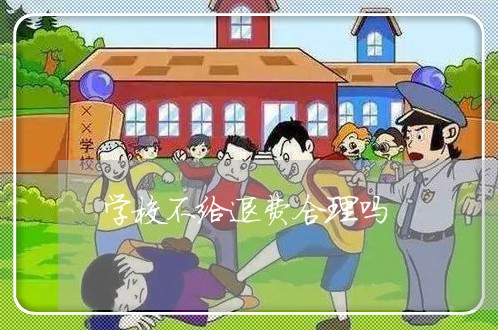 学校不给退费合理吗/2023061569472