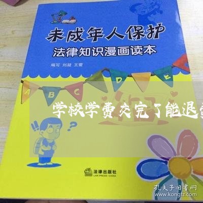 学校学费交完了能退费吗/2023062217573