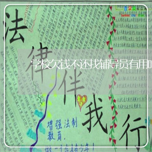 学校欠钱不还找辅导员有用吗/2023120540492