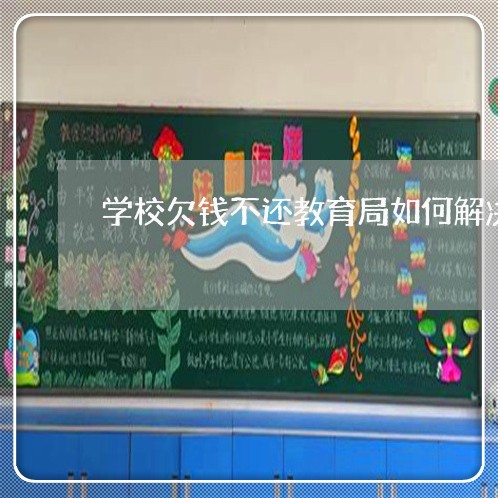 学校欠钱不还教育局如何解决/2023110856361