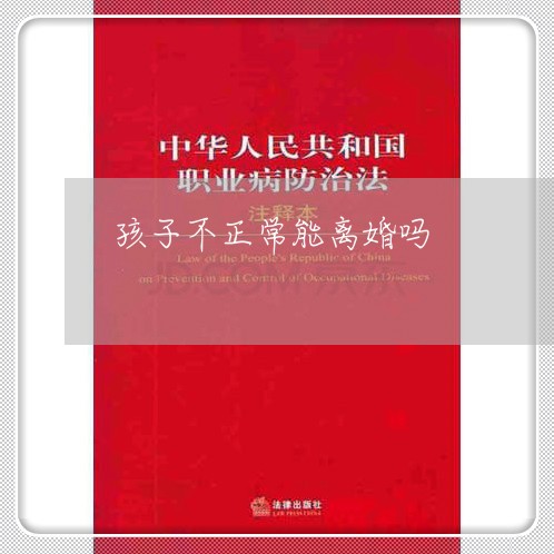 孩子不正常能离婚吗/2023110301705