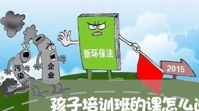 孩子培训班的课怎么退款/2023062552503