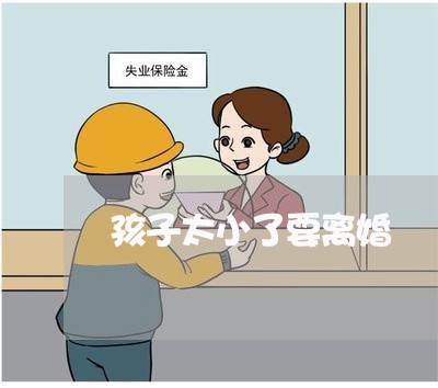 孩子太小了要离婚/2023092825562