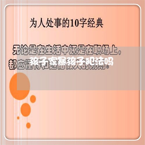 孩子家暴孩子犯法吗/2023110995047