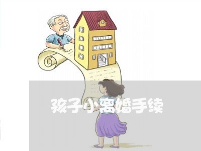 孩子小离婚手续/2023121750572