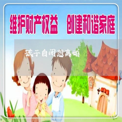 孩子自闭想离婚/2023121792726